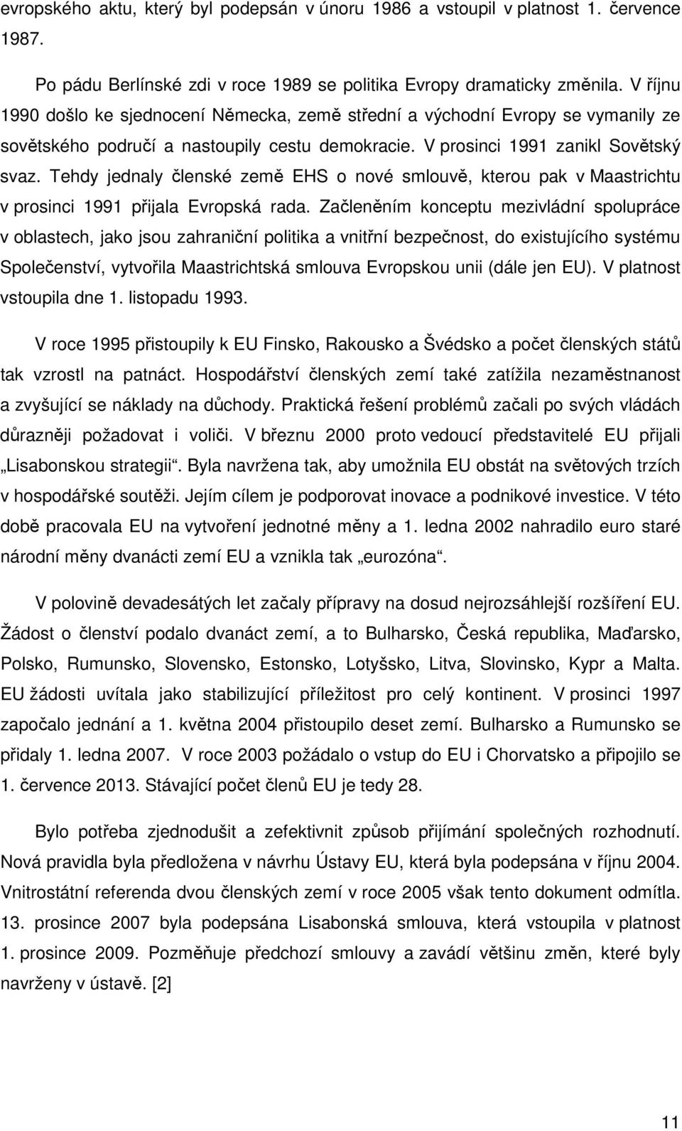 Tehdy jednaly členské země EHS o nové smlouvě, kterou pak v Maastrichtu v prosinci 1991 přijala Evropská rada.