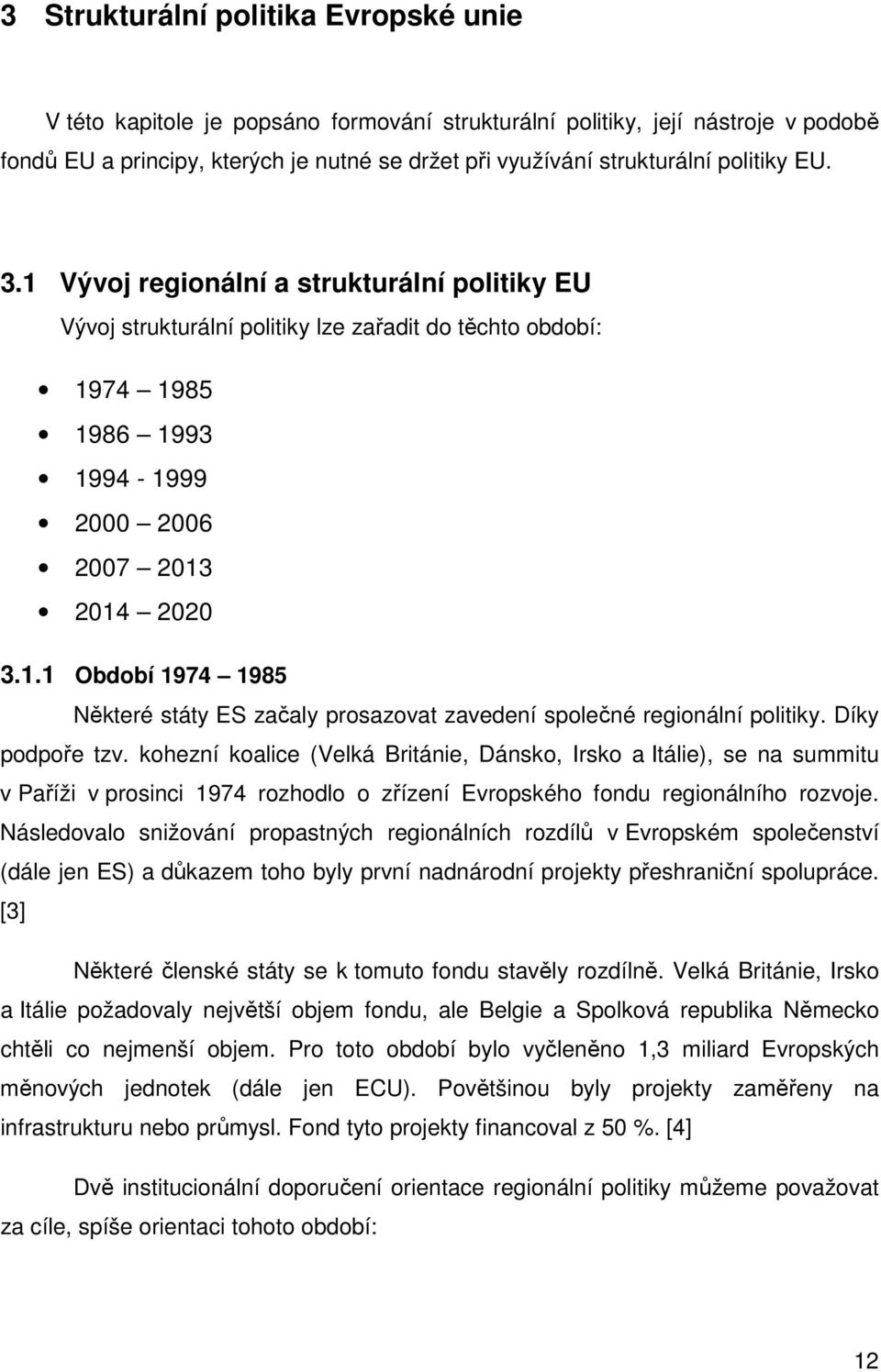 Díky podpoře tzv. kohezní koalice (Velká Británie, Dánsko, Irsko a Itálie), se na summitu v Paříži v prosinci 1974 rozhodlo o zřízení Evropského fondu regionálního rozvoje.