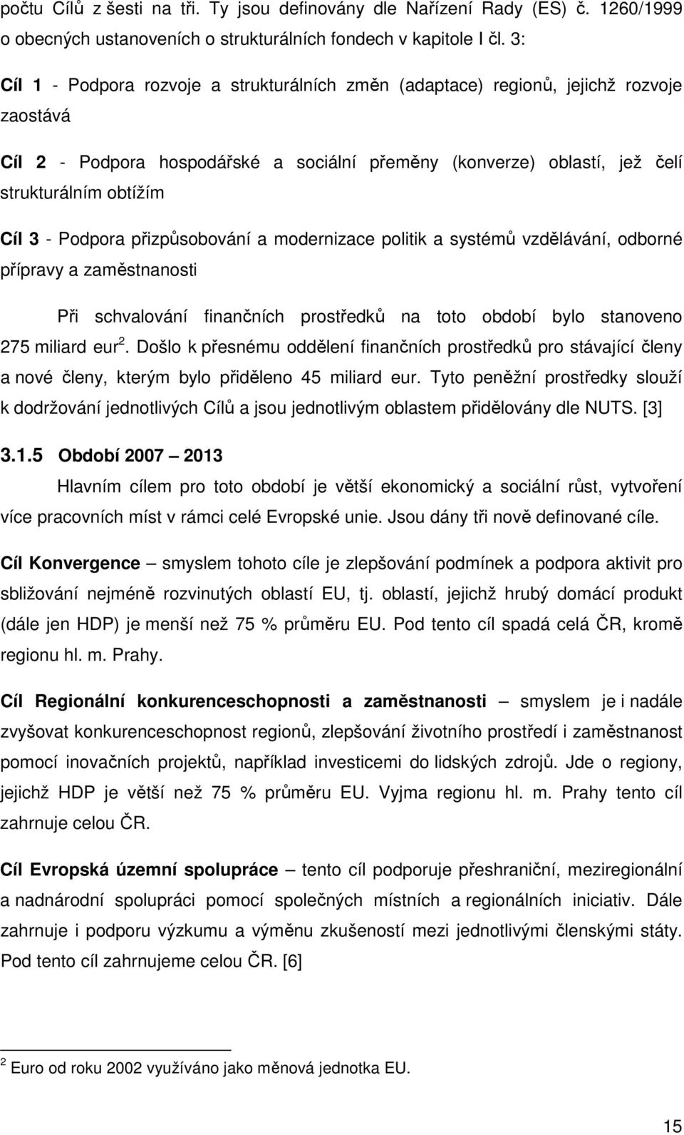 Podpora přizpůsobování a modernizace politik a systémů vzdělávání, odborné přípravy a zaměstnanosti Při schvalování finančních prostředků na toto období bylo stanoveno 275 miliard eur 2.