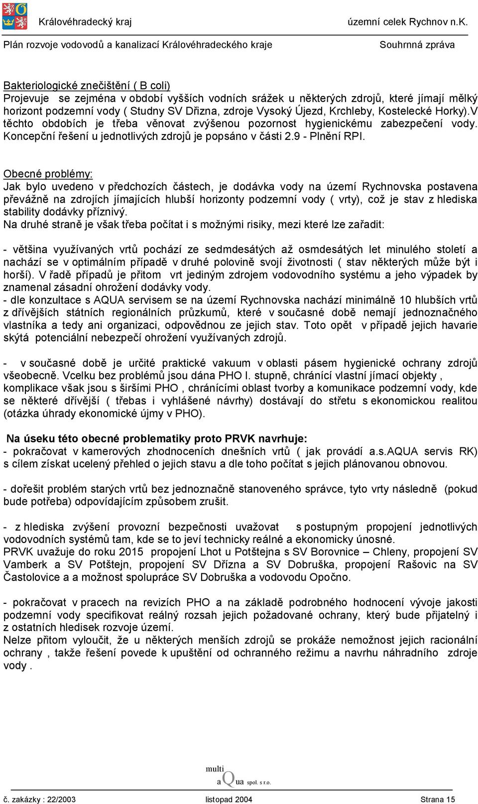 Obecné problémy: Jak bylo uvedeno v předchozích částech, je dodávka vody na území Rychnovska postavena převážně na zdrojích jímajících hlubší horizonty podzemní vody ( vrty), což je stav z hlediska