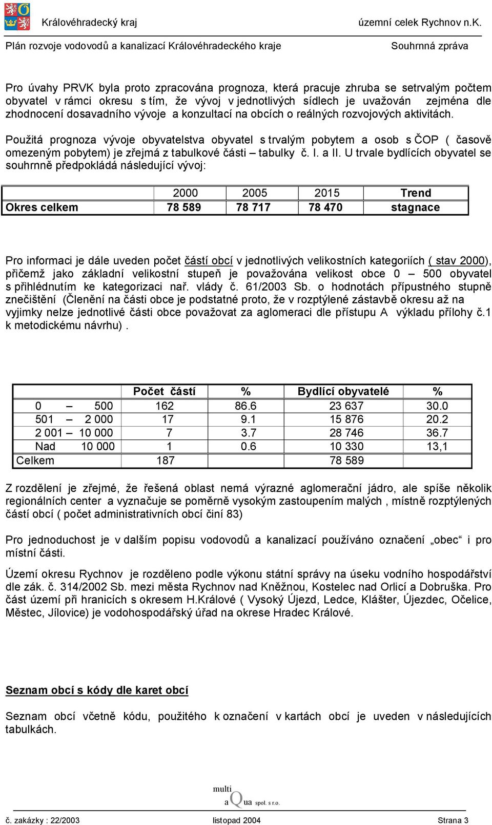 Použitá prognoza vývoje obyvatelstva obyvatel s trvalým pobytem a osob s ČOP ( časově omezeným pobytem) je zřejmá z tabulkové části tabulky č. I. a II.