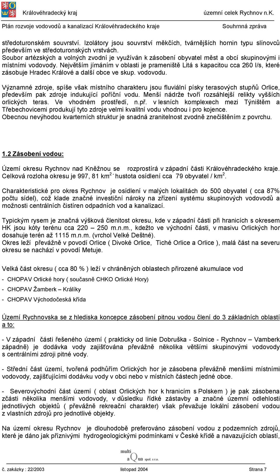 Největším jímáním v oblasti je prameniště Litá s kapacitou cca 260 l/s, které zásobuje Hradec Králové a další obce ve skup. vodovodu.