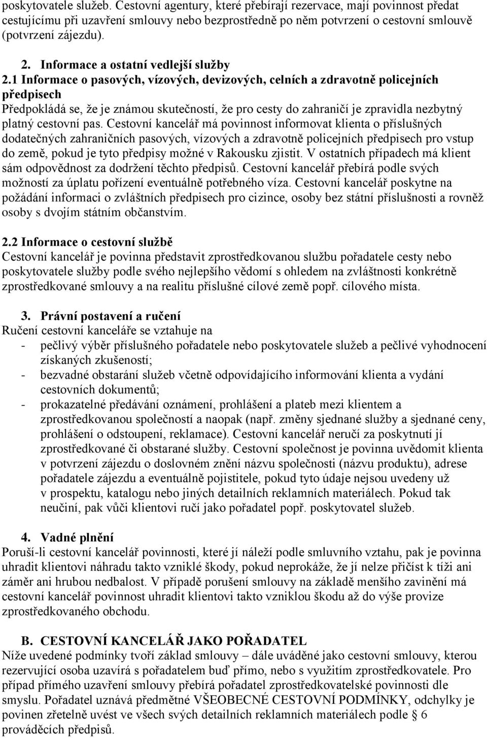 1 Informace o pasových, vízových, devizových, celních a zdravotně policejních předpisech Předpokládá se, že je známou skutečností, že pro cesty do zahraničí je zpravidla nezbytný platný cestovní pas.