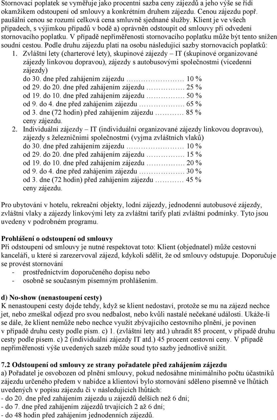 V případě nepřiměřenosti stornovacího poplatku může být tento snížen soudní cestou. Podle druhu zájezdu platí na osobu následující sazby stornovacích poplatků: 1.