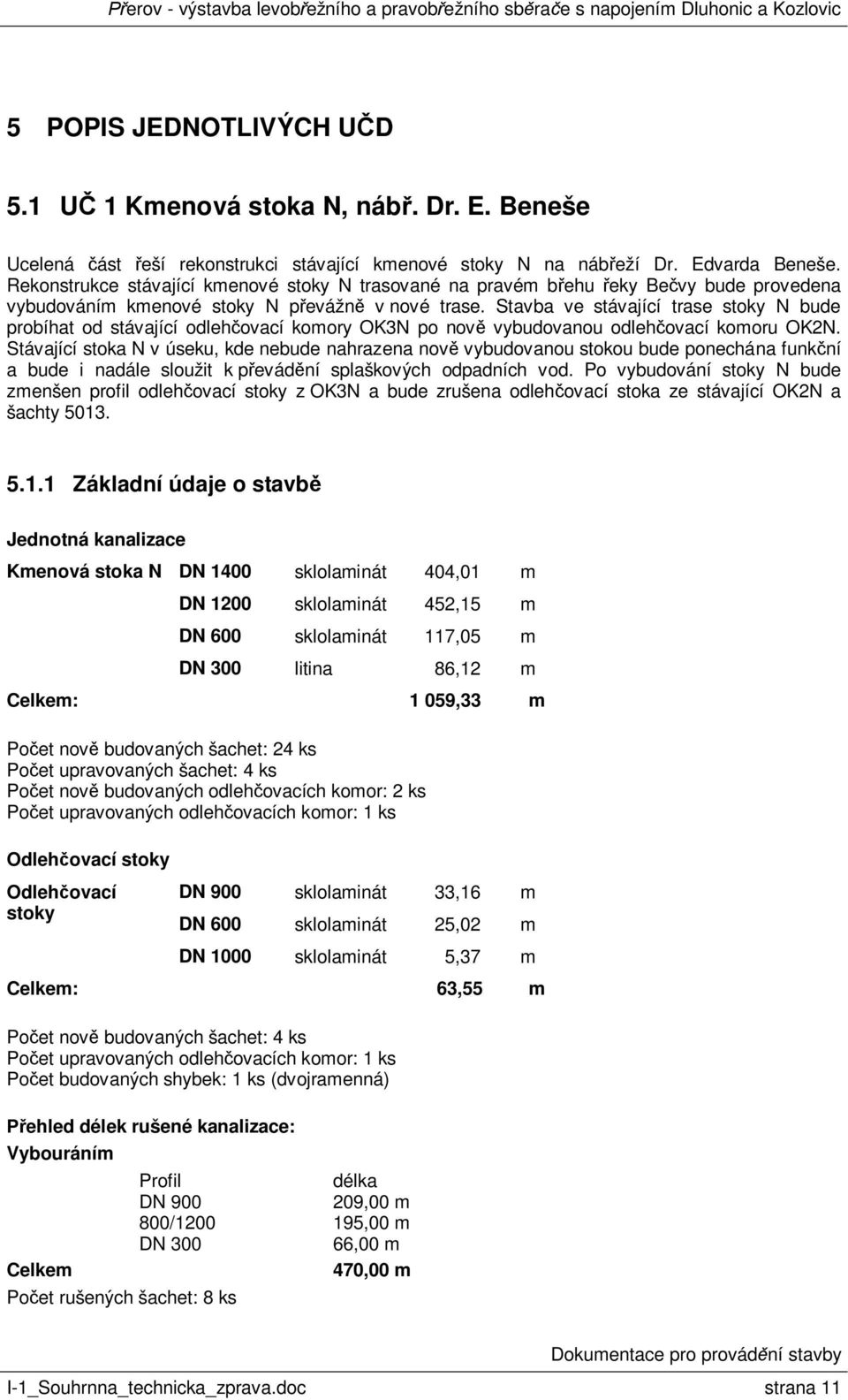 Stavba ve stávající trase stoky N bude probíhat od stávající odleh ovací komory OK3N po nov vybudovanou odleh ovací komoru OK2N.