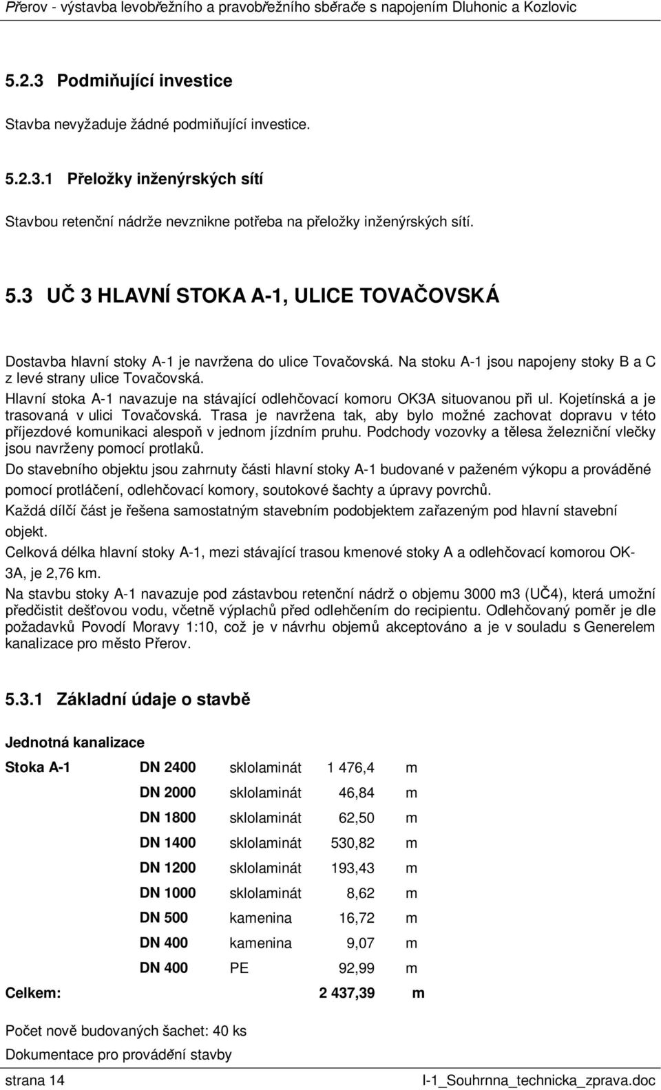 Trasa je navržena tak, aby bylo možné zachovat dopravu v této íjezdové komunikaci alespo v jednom jízdním pruhu. Podchody vozovky a t lesa železni ní vle ky jsou navrženy pomocí protlak.