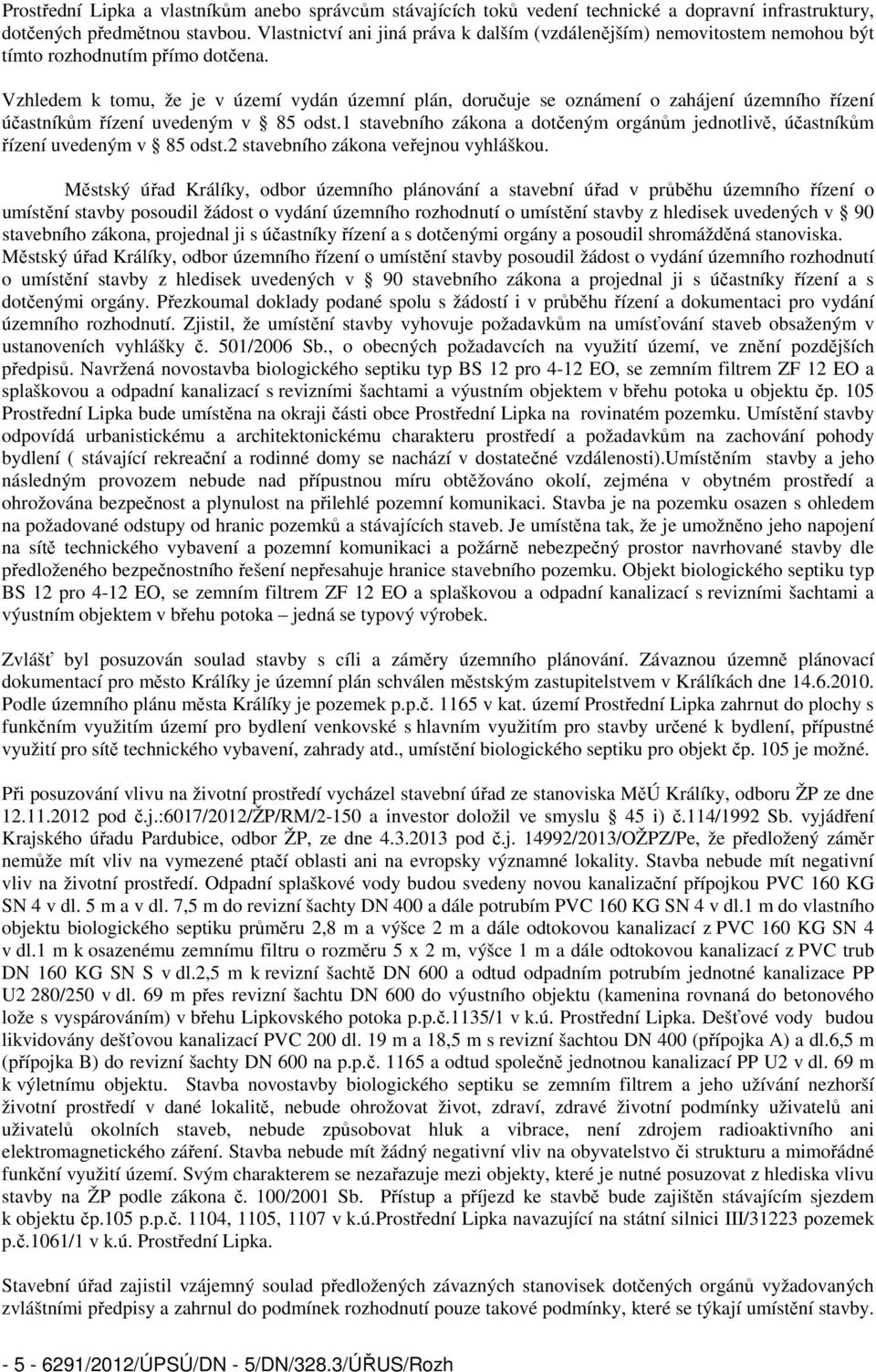 Vzhledem k tomu, že je v území vydán územní plán, doručuje se oznámení o zahájení územního řízení účastníkům řízení uvedeným v 85 odst.