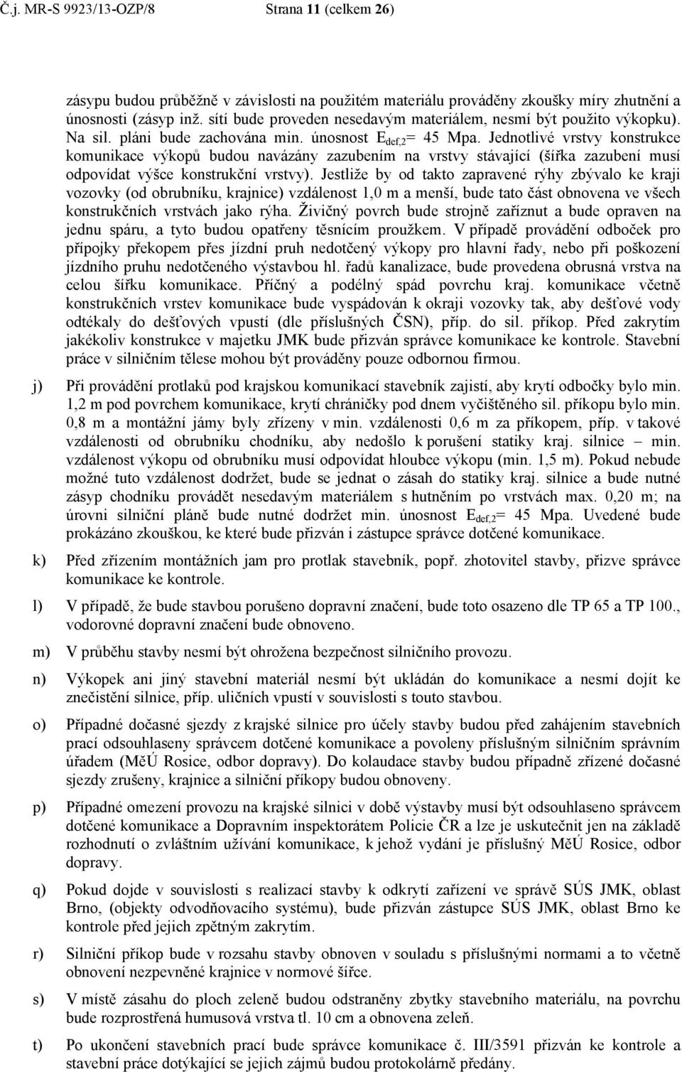 Jednotlivé vrstvy konstrukce komunikace výkopů budou navázány zazubením na vrstvy stávající (šířka zazubení musí odpovídat výšce konstrukční vrstvy).