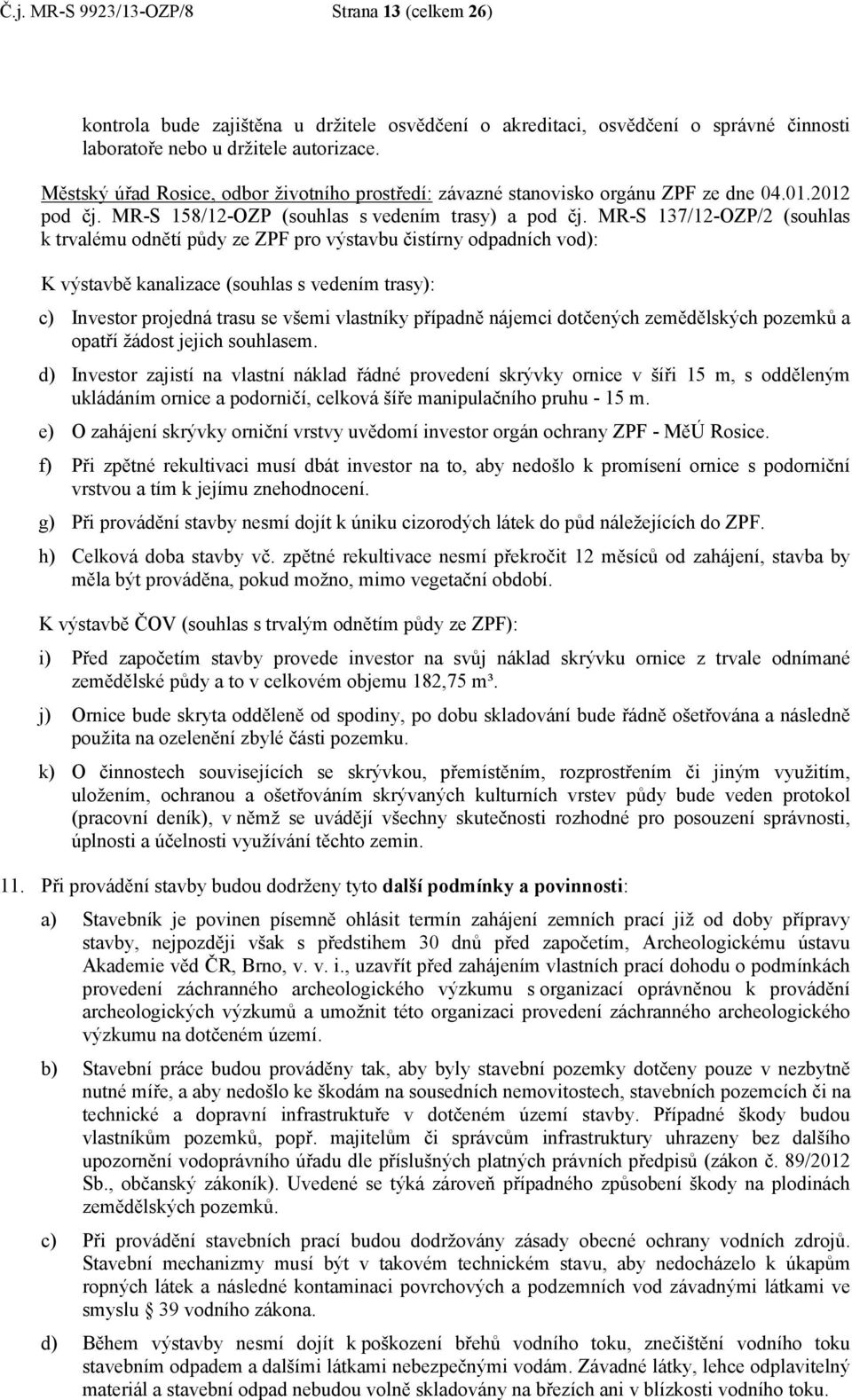 MR-S 137/12-OZP/2 (souhlas k trvalému odnětí půdy ze ZPF pro výstavbu čistírny odpadních vod): K výstavbě kanalizace (souhlas s vedením trasy): c) Investor projedná trasu se všemi vlastníky případně