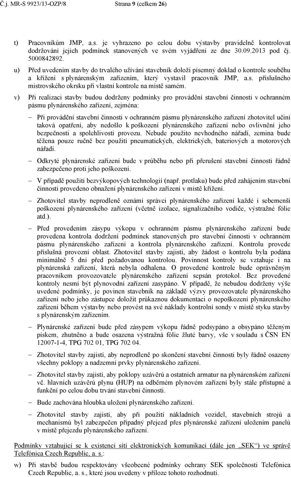 v) Při realizaci stavby budou dodrženy podmínky pro provádění stavební činnosti v ochranném pásmu plynárenského zařízení, zejména: Při provádění stavební činnosti v ochranném pásmu plynárenského