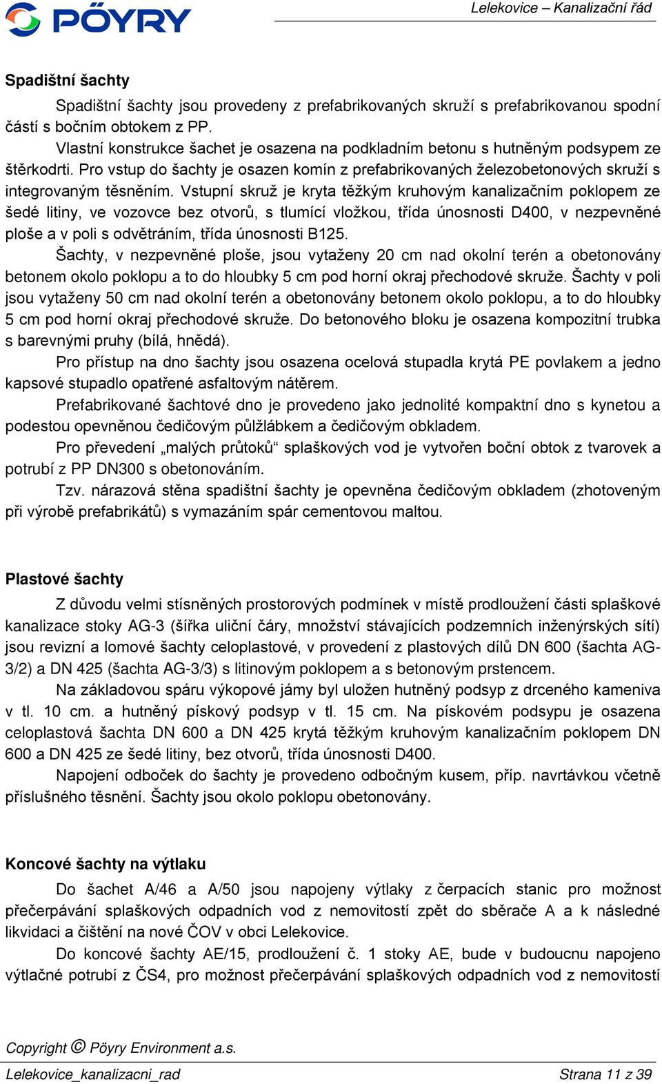 Vstupní skruž je kryta těžkým kruhovým kanalizačním poklopem ze šedé litiny, ve vozovce bez otvorů, s tlumící vložkou, třída únosnosti D400, v nezpevněné ploše a v poli s odvětráním, třída únosnosti