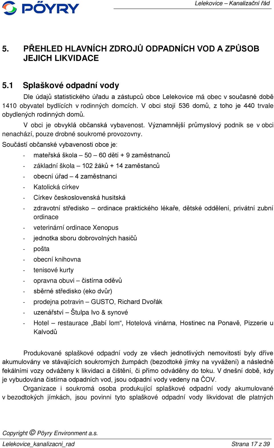 V obci stojí 536 domů, z toho je 440 trvale obydlených rodinných domů. V obci je obvyklá občanská vybavenost. Významnější průmyslový podnik se v obci nenachází, pouze drobné soukromé provozovny.