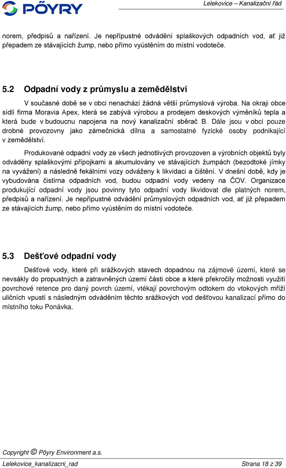 Na okraji obce sídlí firma Moravia Apex, která se zabývá výrobou a prodejem deskových výměníků tepla a která bude v budoucnu napojena na nový kanalizační sběrač B.