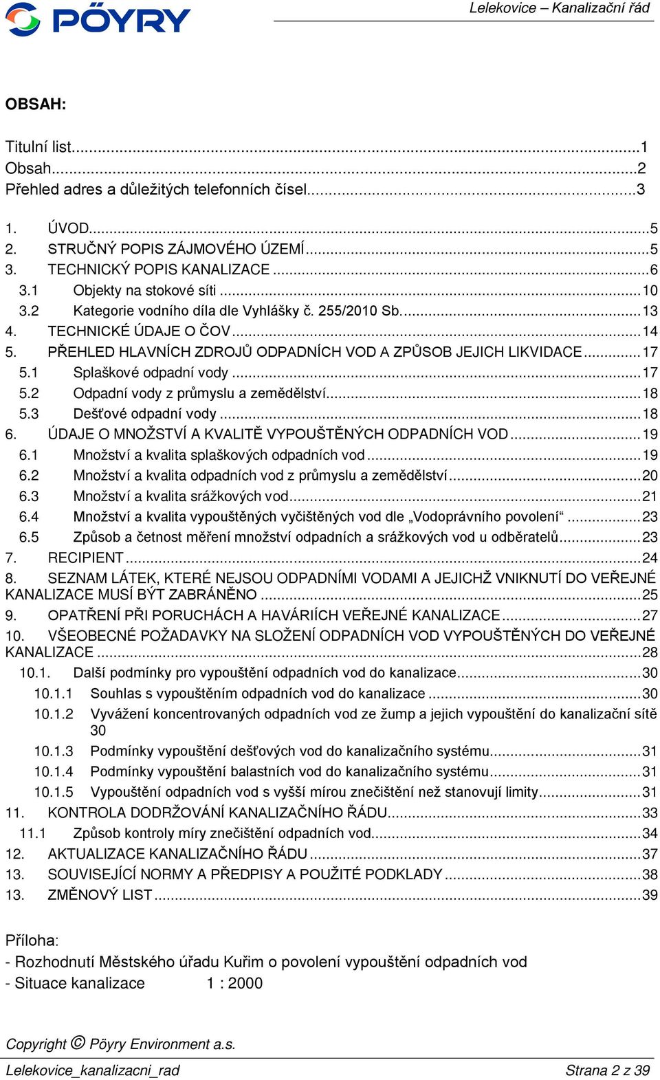 .. 17 5.2 Odpadní vody z průmyslu a zemědělství... 18 5.3 Dešťové odpadní vody... 18 6. ÚDAJE O MNOŽSTVÍ A KVALITĚ VYPOUŠTĚNÝCH ODPADNÍCH VOD... 19 6.1 Množství a kvalita splaškových odpadních vod.