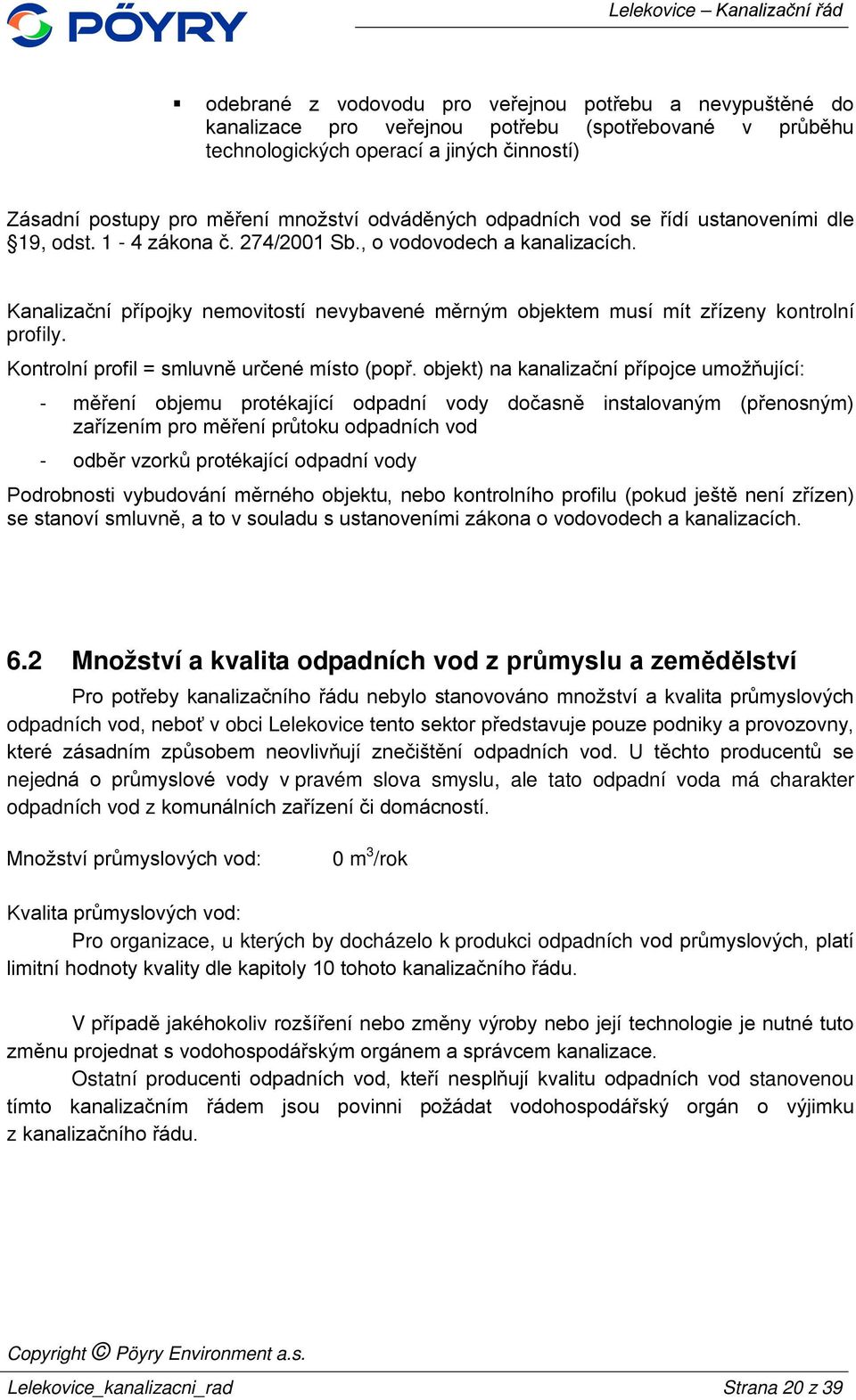 Kanalizační přípojky nemovitostí nevybavené měrným objektem musí mít zřízeny kontrolní profily. Kontrolní profil = smluvně určené místo (popř.