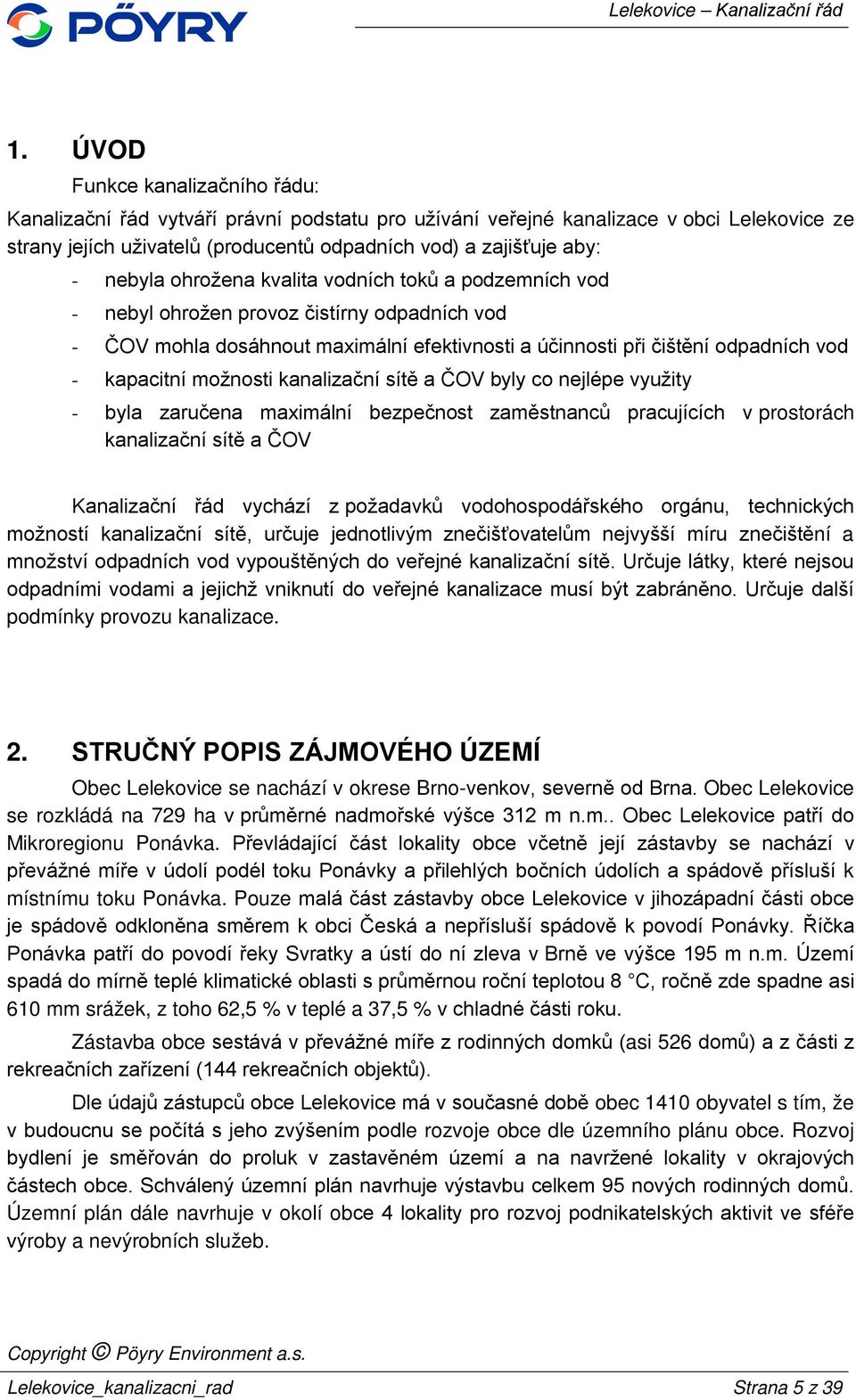 možnosti kanalizační sítě a ČOV byly co nejlépe využity - byla zaručena maximální bezpečnost zaměstnanců pracujících v prostorách kanalizační sítě a ČOV Kanalizační řád vychází z požadavků