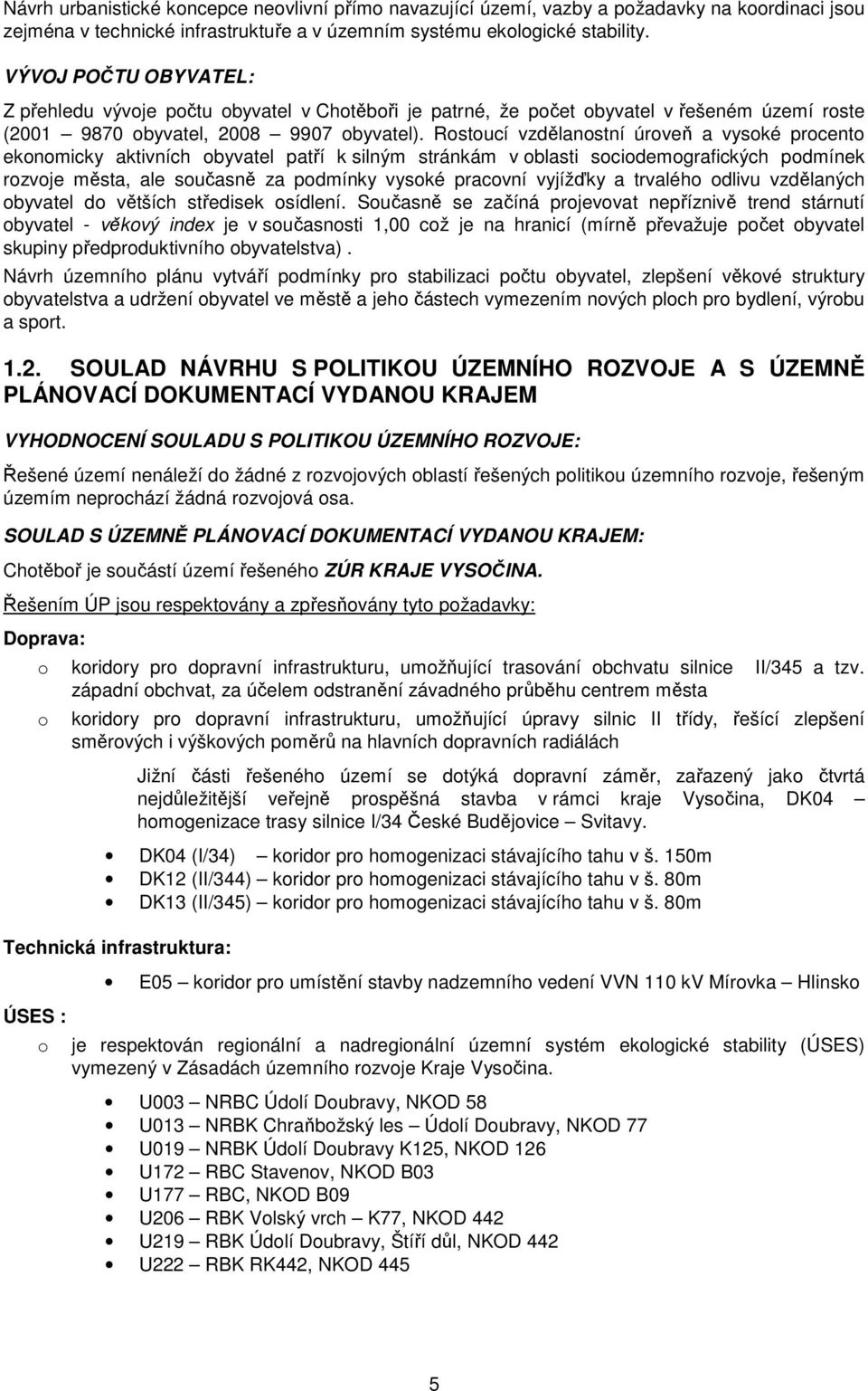 Rostoucí vzdělanostní úroveň a vysoké procento ekonomicky aktivních obyvatel patří k silným stránkám v oblasti sociodemografických podmínek rozvoje města, ale současně za podmínky vysoké pracovní