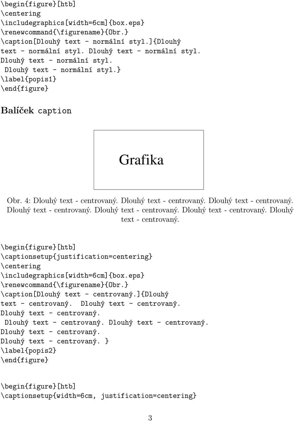 \begin{figure}[htb] \captionsetup{justification=centering} \includegraphics[width=6cm]{box.eps} \renewcommand{\figurename}{obr.} \caption[dlouhý text - centrovaný.