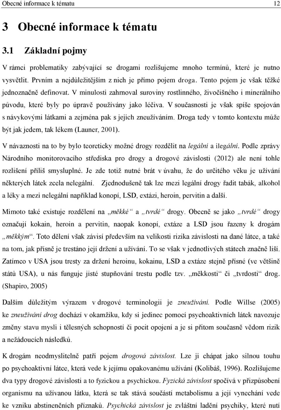 V minulosti zahrnoval suroviny rostlinného, živočišného i minerálního původu, které byly po úpravě používány jako léčiva.