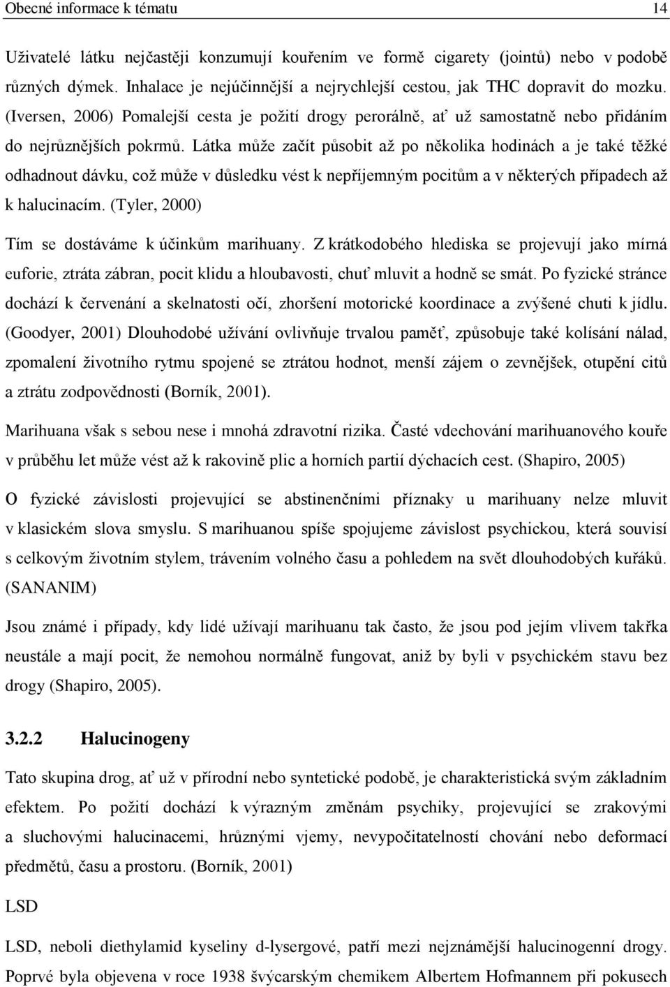 Látka může začít působit až po několika hodinách a je také těžké odhadnout dávku, což může v důsledku vést k nepříjemným pocitům a v některých případech až k halucinacím.