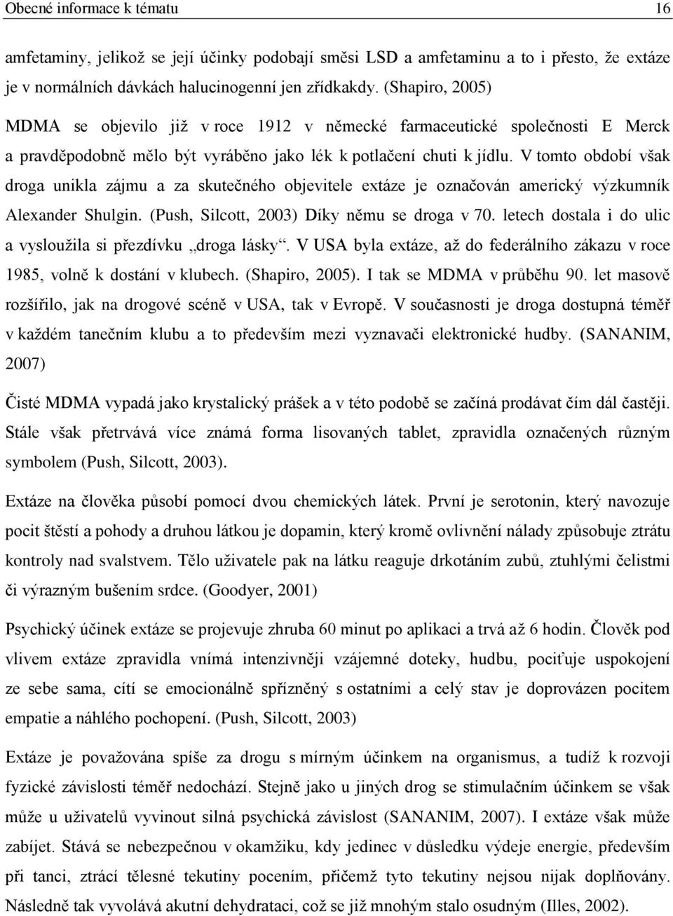 V tomto období však droga unikla zájmu a za skutečného objevitele extáze je označován americký výzkumník Alexander Shulgin. (Push, Silcott, 2003) Díky němu se droga v 70.