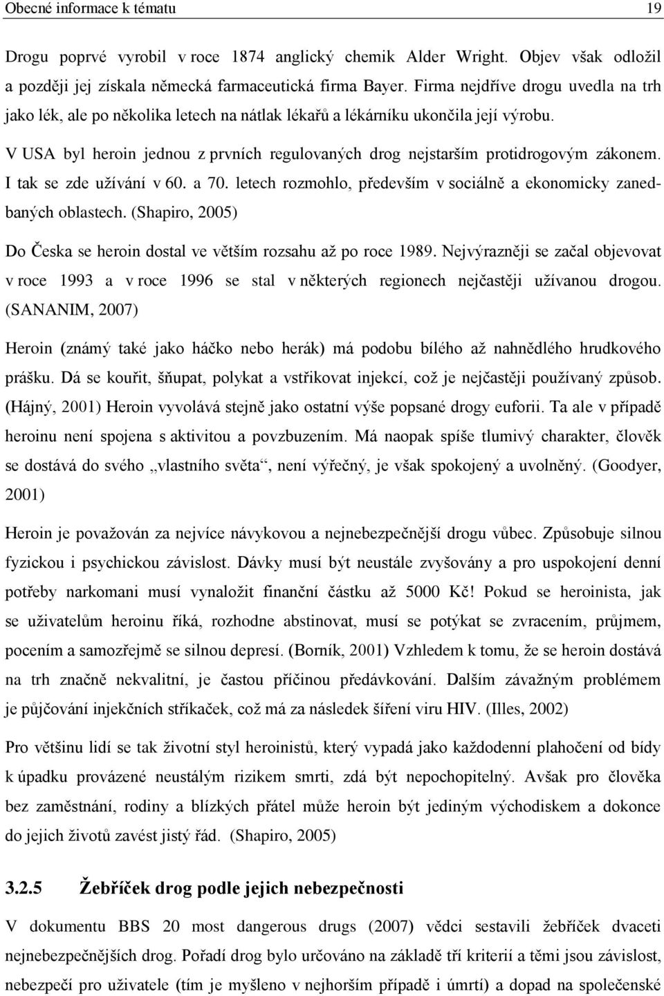 V USA byl heroin jednou z prvních regulovaných drog nejstarším protidrogovým zákonem. I tak se zde užívání v 60. a 70. letech rozmohlo, především v sociálně a ekonomicky zanedbaných oblastech.