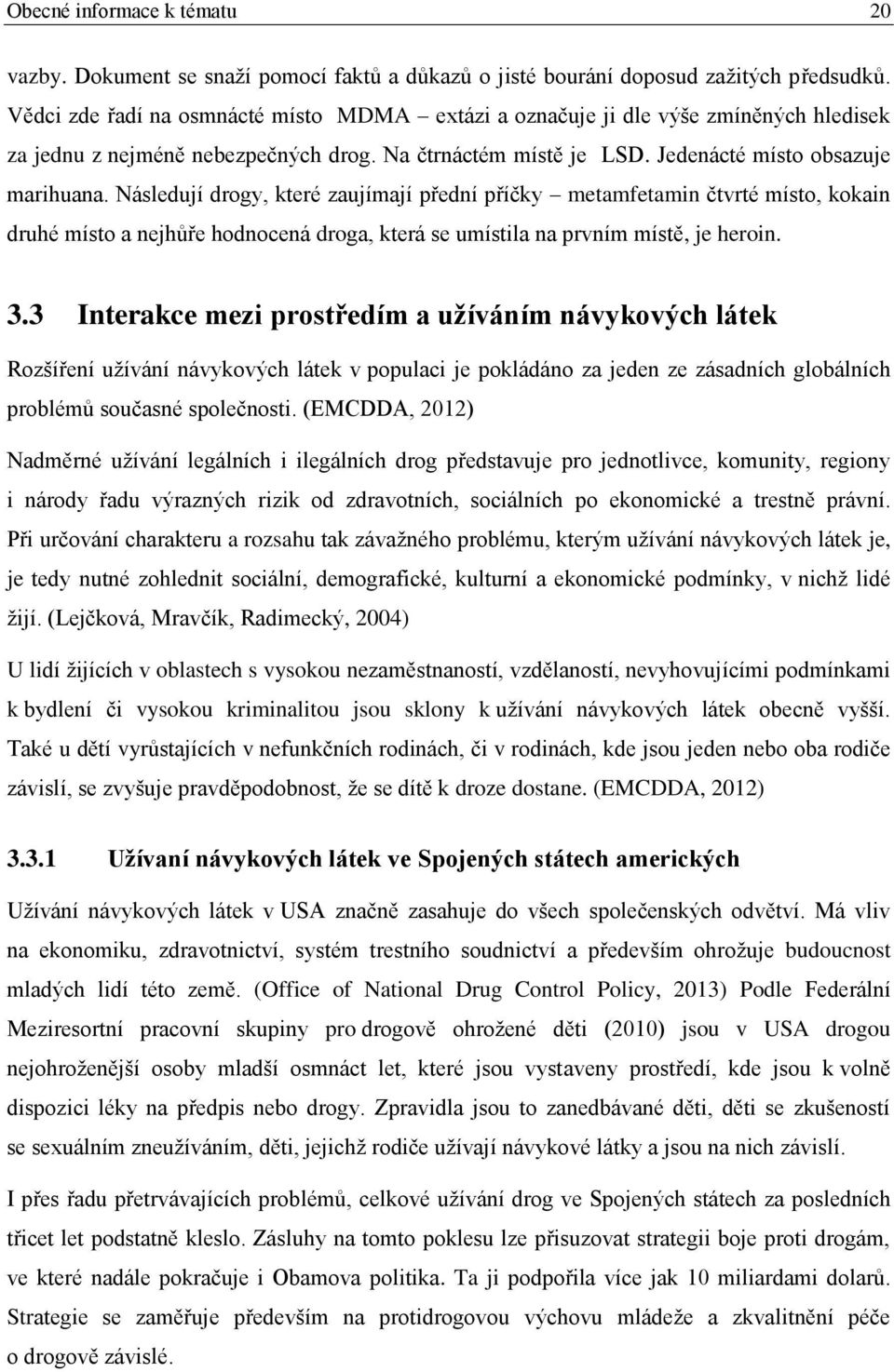 Následují drogy, které zaujímají přední příčky metamfetamin čtvrté místo, kokain druhé místo a nejhůře hodnocená droga, která se umístila na prvním místě, je heroin. 3.