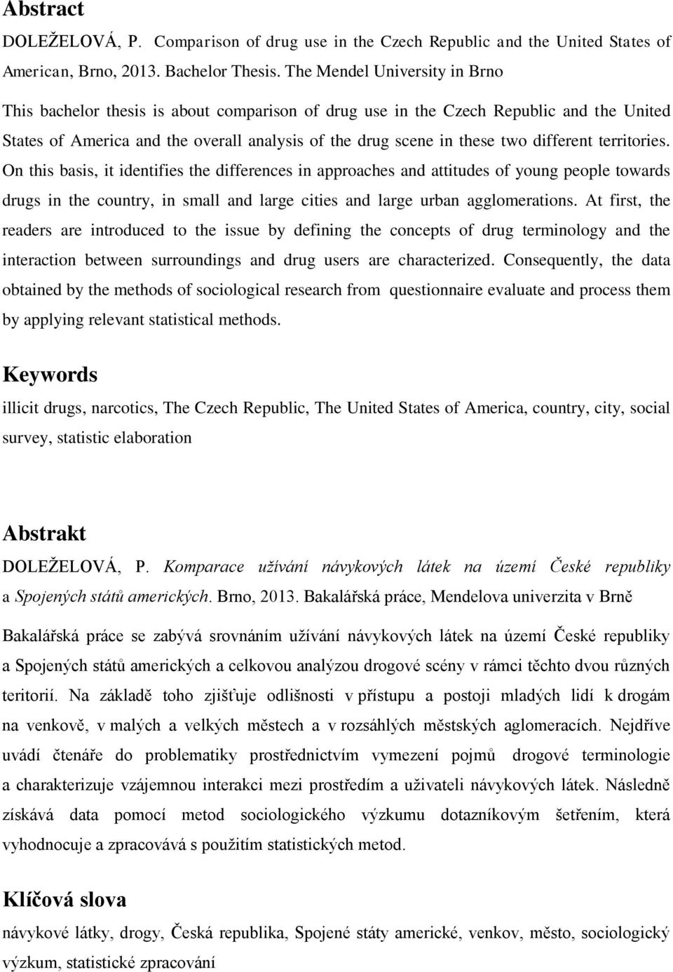 different territories. On this basis, it identifies the differences in approaches and attitudes of young people towards drugs in the country, in small and large cities and large urban agglomerations.