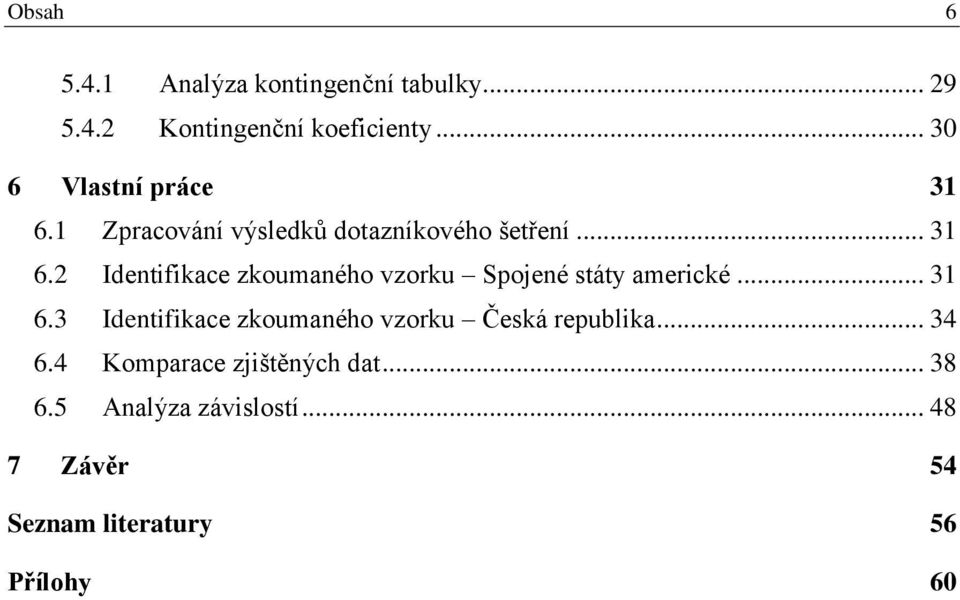 .. 31 6.3 Identifikace zkoumaného vzorku Česká republika... 34 6.4 Komparace zjištěných dat.