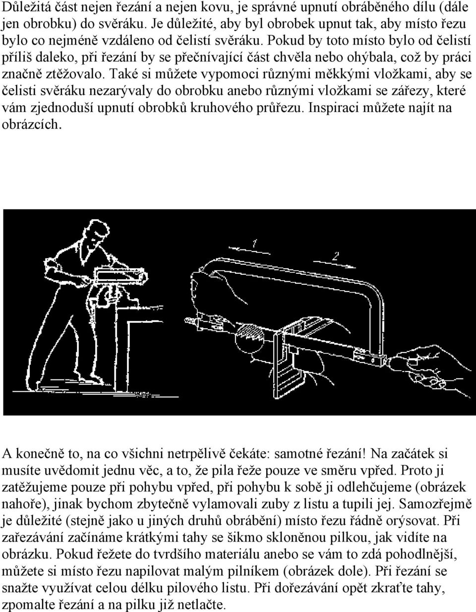 Pokud by toto místo bylo od čelistí příliš daleko, při řezání by se přečnívající část chvěla nebo ohýbala, což by práci značně ztěžovalo.