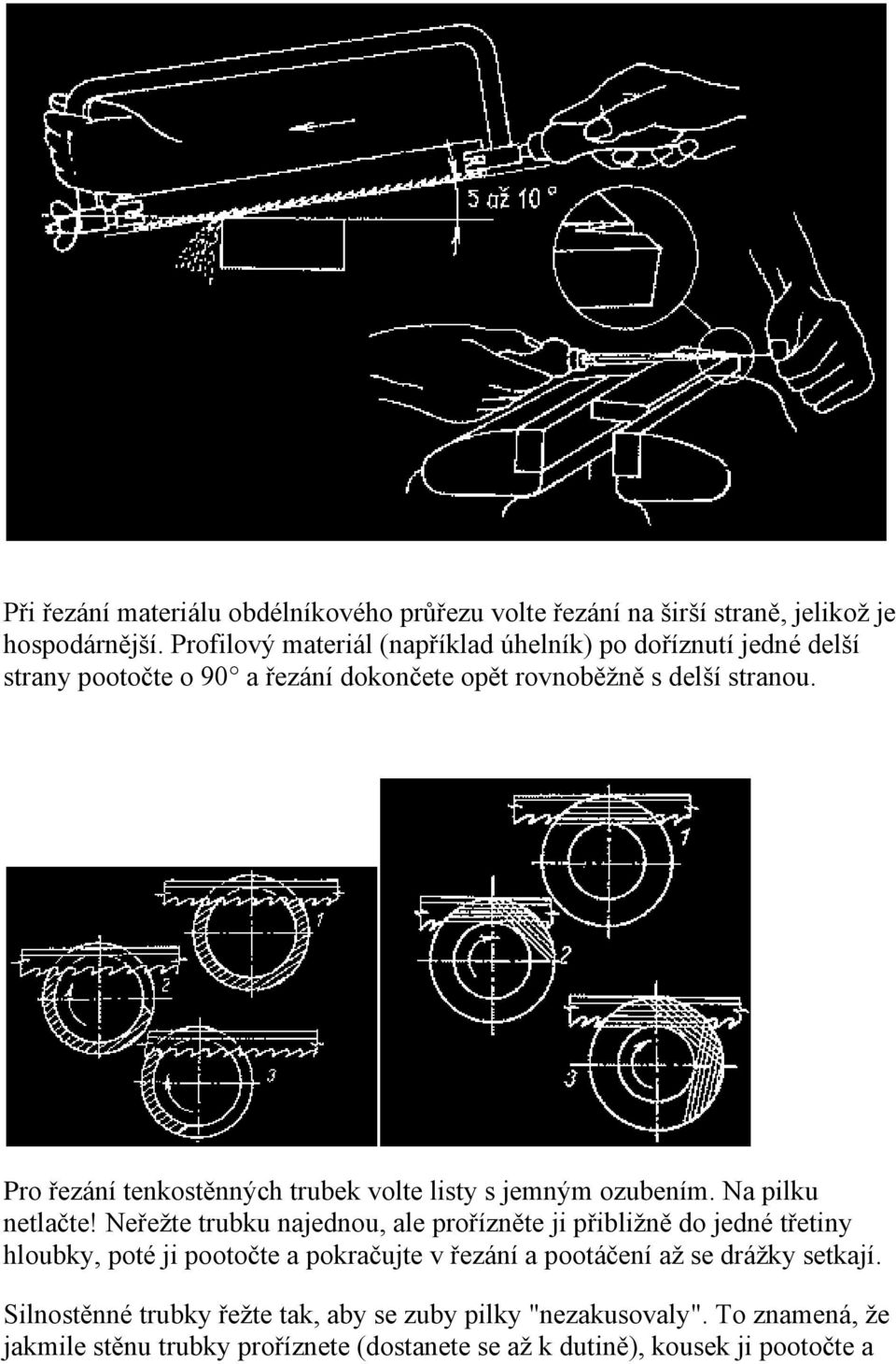 Pro řezání tenkostěnných trubek volte listy s jemným ozubením. Na pilku netlačte!