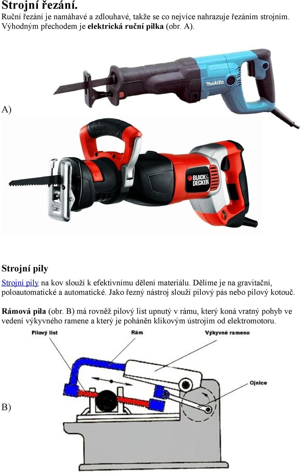 A) Strojní pily Strojní pily na kov slouží k efektivnímu dělení materiálu.