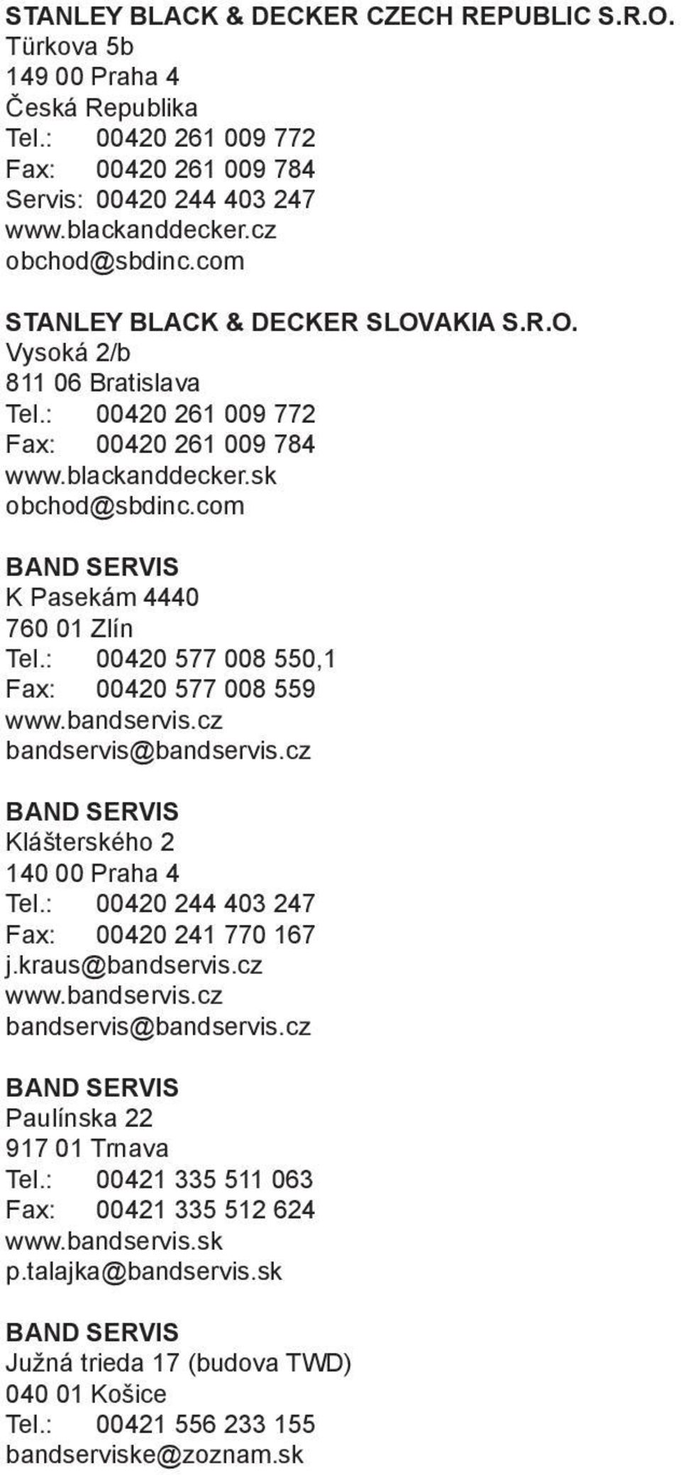 com BAND SERVIS K Pasekám 4440 760 01 Zlín Tel.: 00420 577 008 550,1 Fax: 00420 577 008 559 www.bandservis.cz bandservis@bandservis.cz BAND SERVIS Klášterského 2 140 00 Praha 4 Tel.