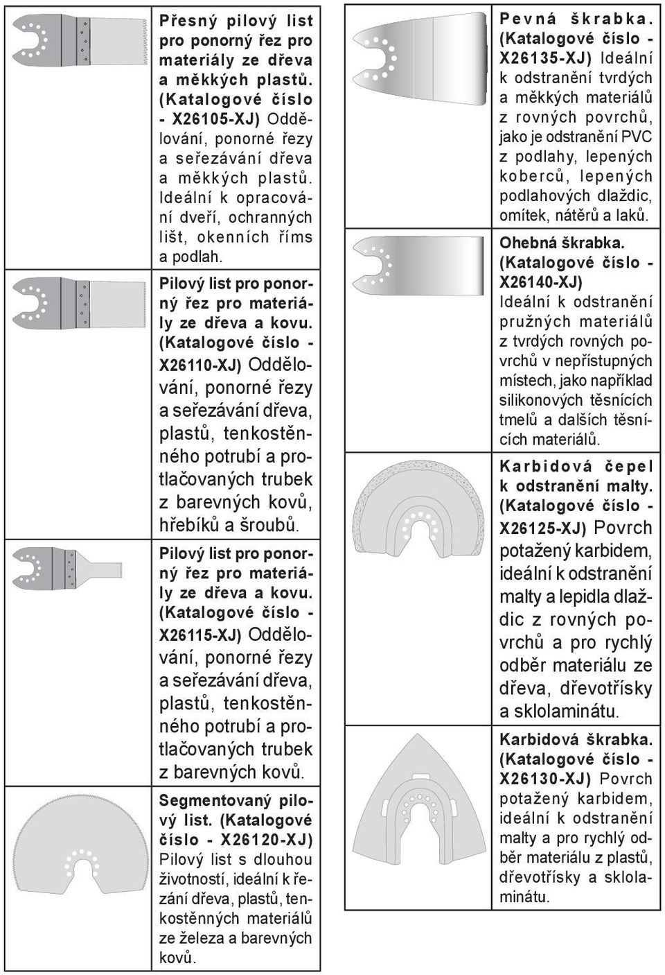 (Katalogové číslo - X26110-XJ) Oddělování, ponorné řezy a seřezávání dřeva, plastů, tenkostěnného potrubí a protlačovaných trubek z barevných kovů, hřebíků a šroubů.