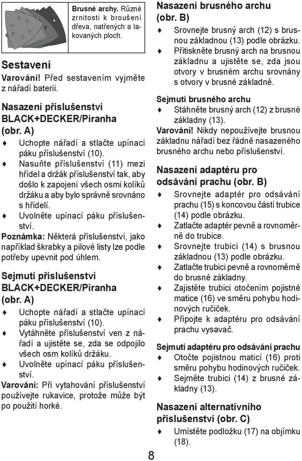 Nasuňte příslušenství (11) mezi hřídel a držák příslušenství tak, aby došlo k zapojení všech osmi kolíků držáku a aby bylo správně srovnáno s hřídelí. Uvolněte upínací páku příslušenství.