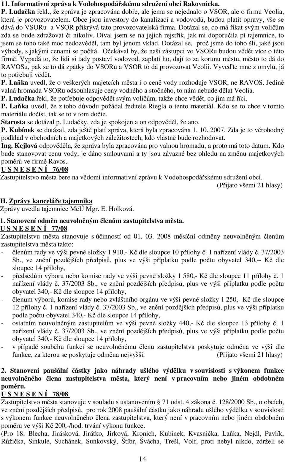 Dotázal se, co má říkat svým voličům zda se bude zdražovat či nikoliv. Díval jsem se na jejich rejstřík, jak mi doporučila pí tajemnice, to jsem se toho také moc nedozvěděl, tam byl jenom vklad.