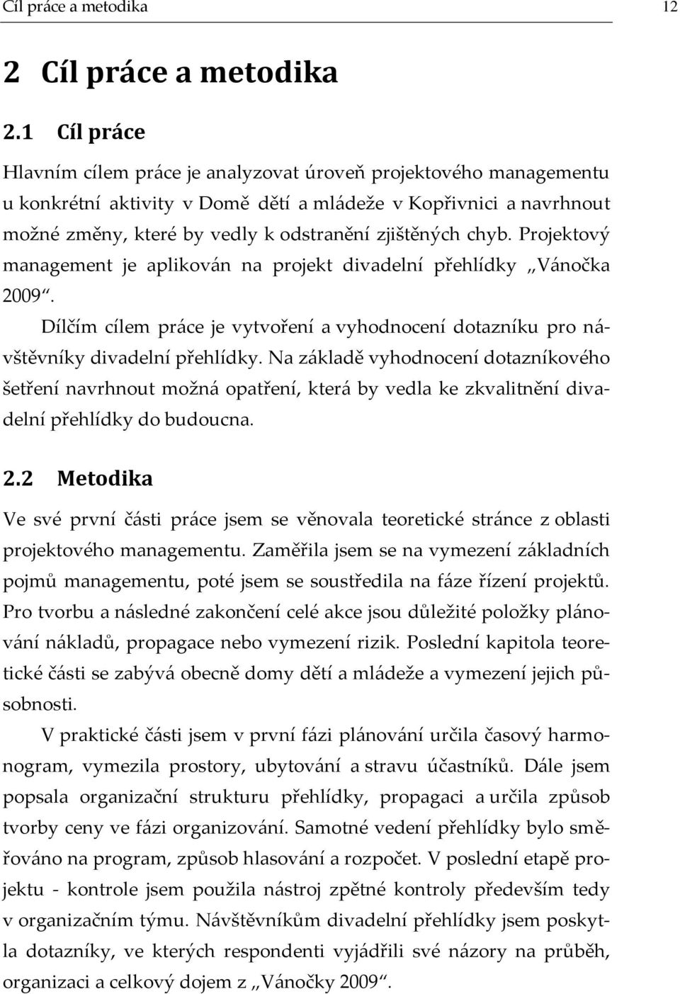 chyb. Projektový management je aplikov{n na projekt divadelní přehlídky V{nočka 2009. Dílčím cílem pr{ce je vytvoření a vyhodnocení dotazníku pro n{- vštěvníky divadelní přehlídky.