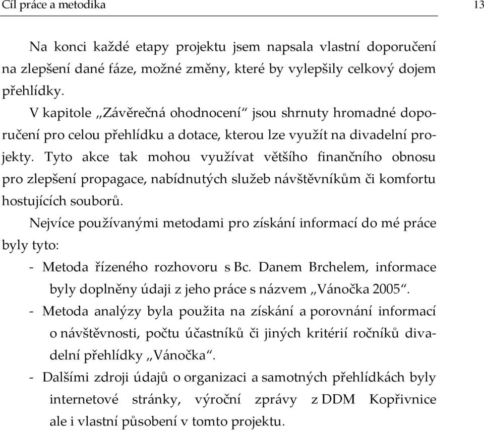 Tyto akce tak mohou využívat většího finančního obnosu pro zlepšení propagace, nabídnutých služeb n{vštěvníkům či komfortu hostujících souborů.