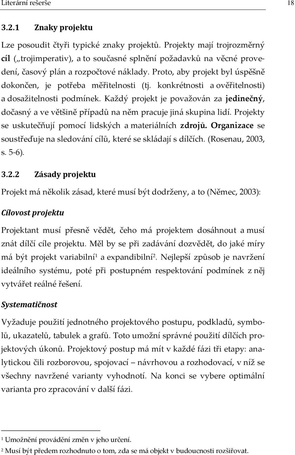 Proto, aby projekt byl úspěšně dokončen, je potřeba měřitelnosti (tj. konkrétnosti a ověřitelnosti) a dosažitelnosti podmínek.