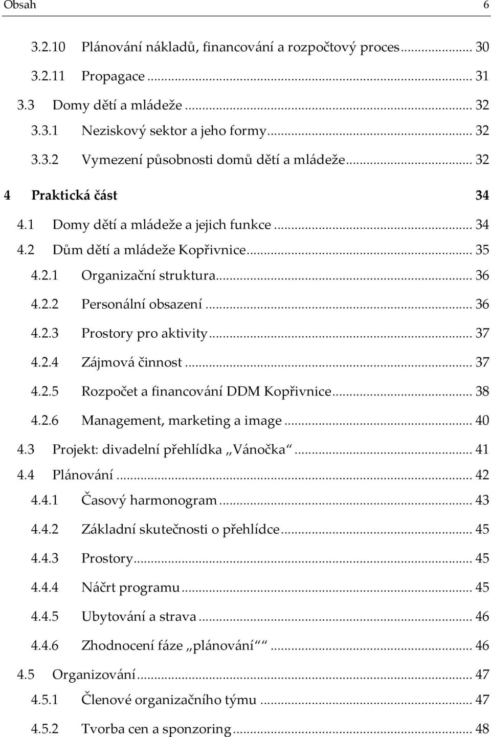 .. 37 4.2.4 Z{jmov{ činnost... 37 4.2.5 Rozpočet a financov{ní DDM Kopřivnice... 38 4.2.6 Management, marketing a image... 40 4.3 Projekt: divadelní přehlídka V{nočka... 41 4.4 Pl{nov{ní... 42 4.4.1 Časový harmonogram.