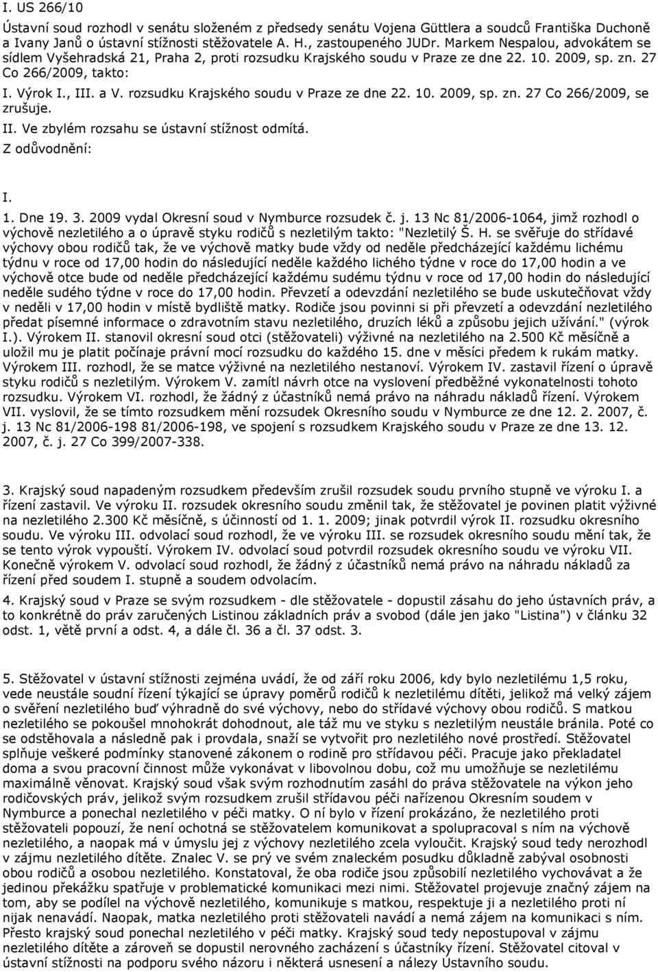 rozsudku Krajského soudu v Praze ze dne 22. 10. 2009, sp. zn. 27 Co 266/2009, se zrušuje. II. Ve zbylém rozsahu se ústavní stížnost odmítá. Z odůvodnění: I. 1. Dne 19. 3.