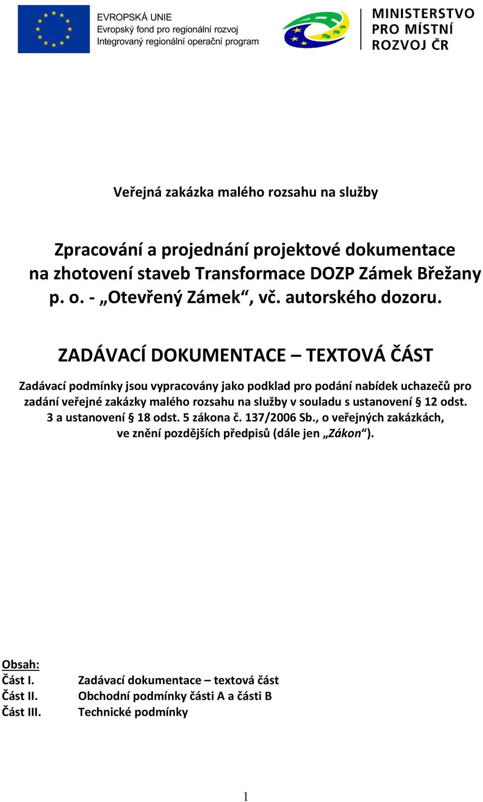 ZADÁVACÍ DOKUMENTACE TEXTOVÁ ČÁST Zadávací podmínky jsou vypracovány jako podklad pro podání nabídek uchazečů pro zadání veřejné zakázky malého rozsahu na