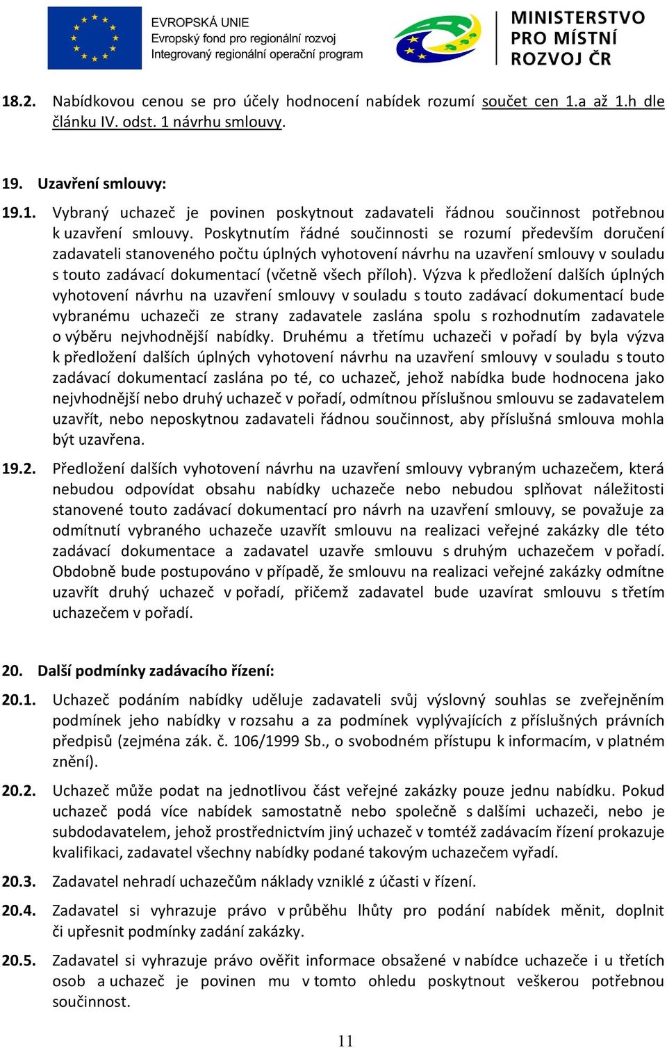 Výzva k předložení dalších úplných vyhotovení návrhu na uzavření smlouvy v souladu s touto zadávací dokumentací bude vybranému uchazeči ze strany zadavatele zaslána spolu s rozhodnutím zadavatele o