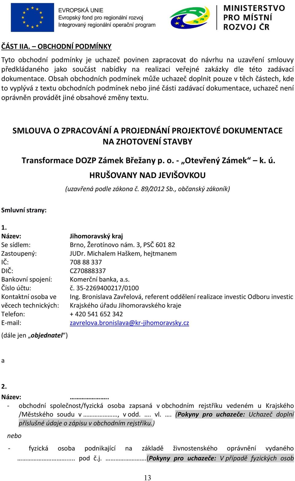 Obsah obchodních podmínek může uchazeč doplnit pouze v těch částech, kde to vyplývá z textu obchodních podmínek nebo jiné části zadávací dokumentace, uchazeč není oprávněn provádět jiné obsahové