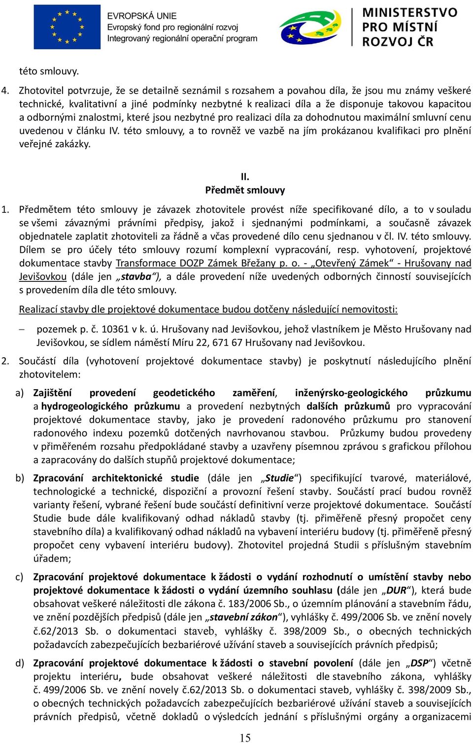 odbornými znalostmi, které jsou nezbytné pro realizaci díla za dohodnutou maximální smluvní cenu uvedenou v článku IV.