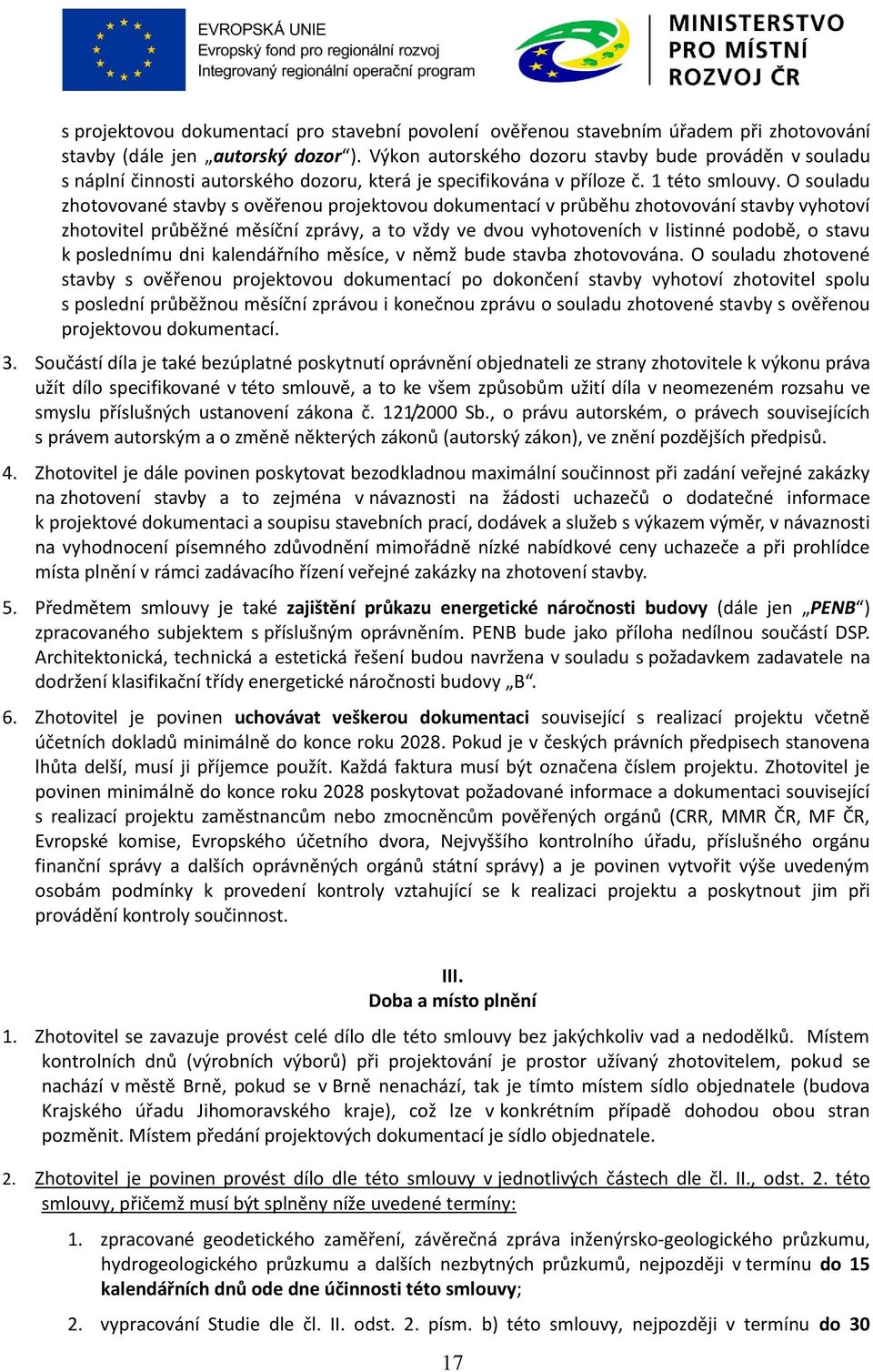 O souladu zhotovované stavby s ověřenou projektovou dokumentací v průběhu zhotovování stavby vyhotoví zhotovitel průběžné měsíční zprávy, a to vždy ve dvou vyhotoveních v listinné podobě, o stavu k