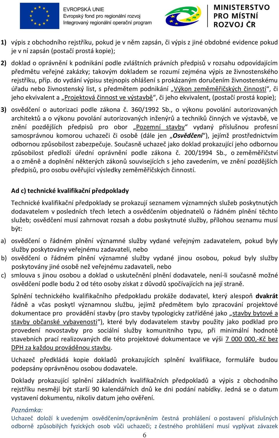 do vydání výpisu stejnopis ohlášení s prokázaným doručením živnostenskému úřadu nebo živnostenský list, s předmětem podnikání Výkon zeměměřičských činností, či jeho ekvivalent a Projektová činnost ve