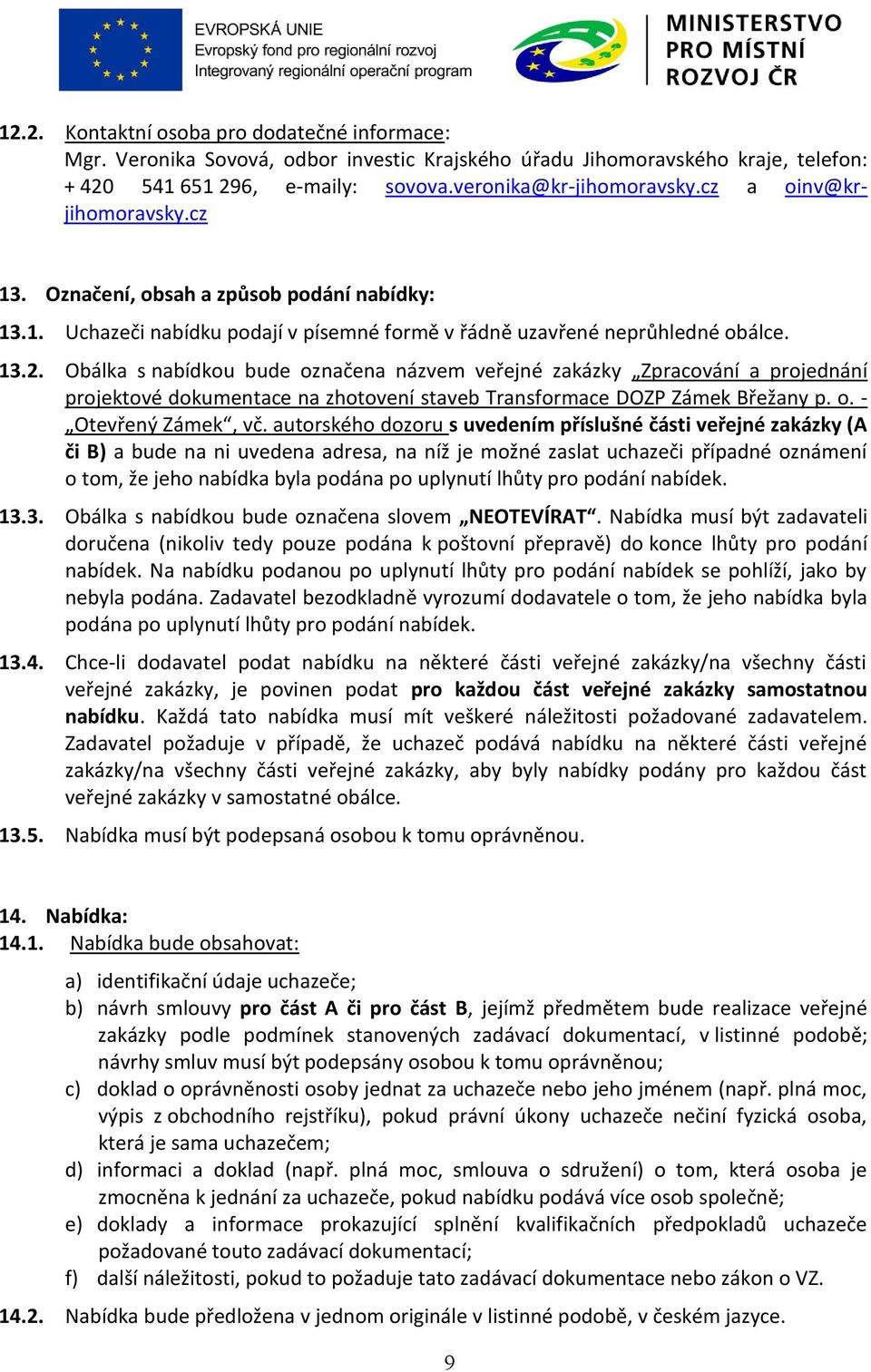 Obálka s nabídkou bude označena názvem veřejné zakázky Zpracování a projednání projektové dokumentace na zhotovení staveb Transformace DOZP Zámek Břežany p. o. - Otevřený Zámek, vč.