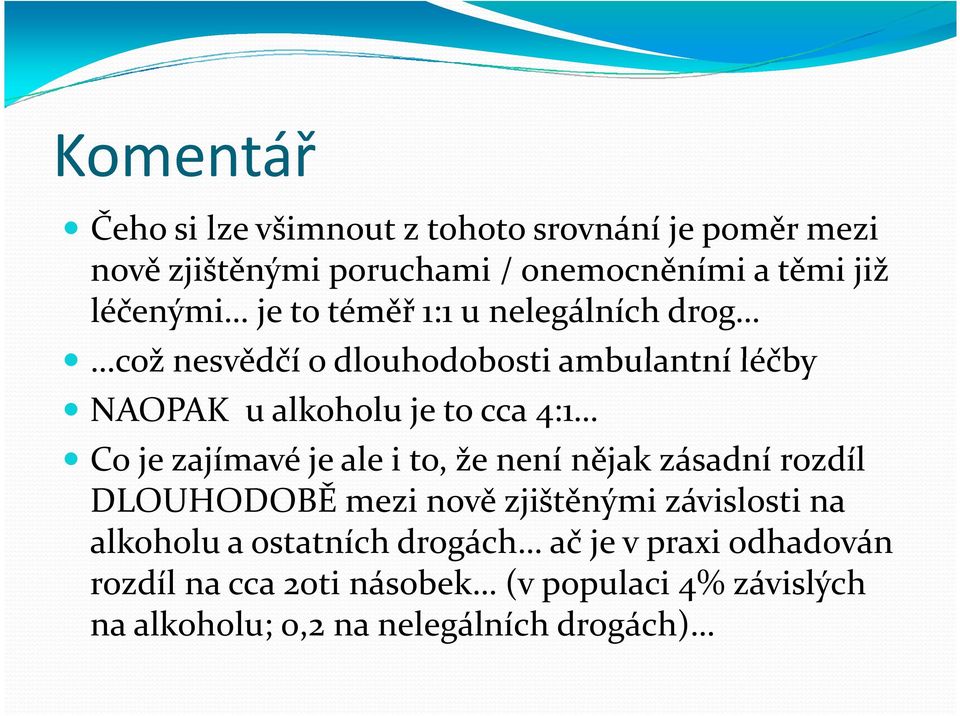 4:1 Co je zajímavé je ale i to, že není nějak zásadní rozdíl DLOUHODOBĚ mezi nově zjištěnými závislosti na alkoholu a