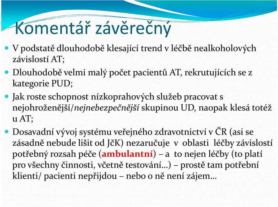 totéž u AT; Dosavadní vývoj systému veřejného zdravotnictví v ČR (asi se zásadně nebude lišit od JčK) nezaručuje v oblasti léčby závislostí